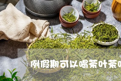 例假期可以喝茶叶茶吗/2023092365278