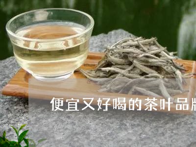 便宜又好喝的茶叶品牌/2023061020403