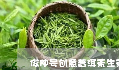 俊仲号创意普洱茶生茶/2023080198571