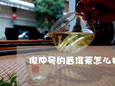 俊仲号的普洱茶怎么样/2023121355158