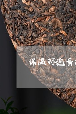 保温杯泡普洱茶好不好呢/2023102480503