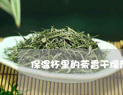 保温杯里的茶香干燥剂成分是什么/2023060243259