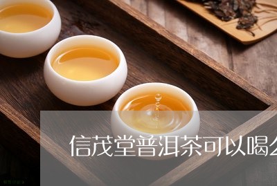 信茂堂普洱茶可以喝么/2023061568404