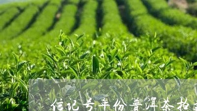 信记号年份普洱茶拍卖/2023062448471