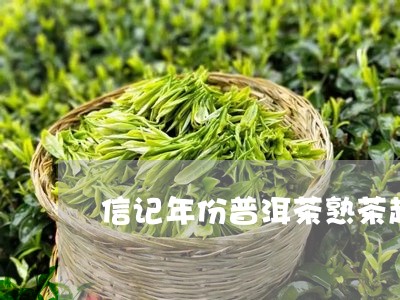 信记年份普洱茶熟茶越来越好/2023082613028