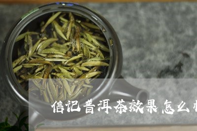 信记普洱茶效果怎么样/2023092761605