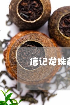 信记龙珠普洱茶价格表/2023121300804