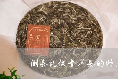 倒茶礼仪普洱茶的特点是/2023112815052