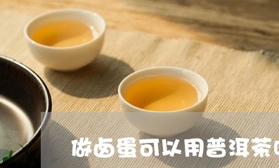 做卤蛋可以用普洱茶吗/2023092582838