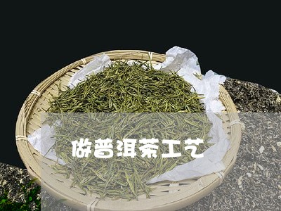 做普洱茶工艺/2023042764373