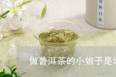 做普洱茶的小娘子是谁呀/2023082498494