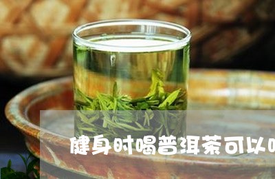 健身时喝普洱茶可以吗/2023061764926