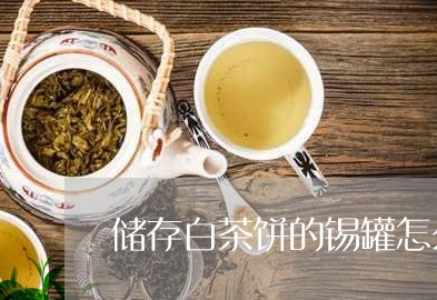 储存白茶饼的锡罐怎么用/2023111718241