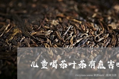 儿童喝茶叶茶有危害吗/2023061162936