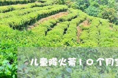 儿童降火茶10个月宝宝可以喝茶吗/2023060425837