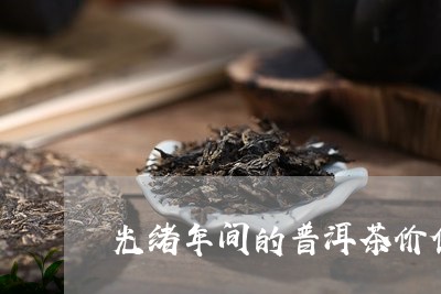 光绪年间的普洱茶价值/2023073018283