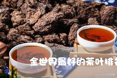 全世界最好的茶叶排名榜第一/2023052650581