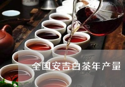 全国安吉白茶年产量/2023121745058