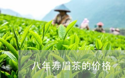 八年寿眉茶的价格/2023061325249