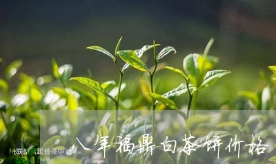 八年福鼎白茶饼价格/2023120370604