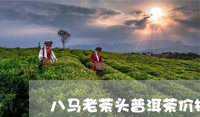 八马老茶头普洱茶价格/2023062355946