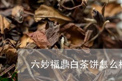 六妙福鼎白茶饼怎么样/2023120730702