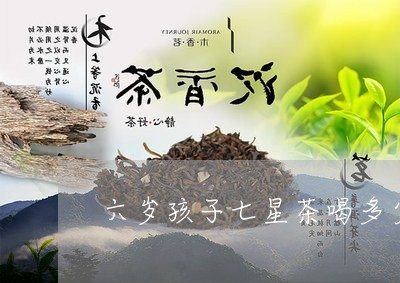 六岁孩子七星茶喝多少/2023060819271