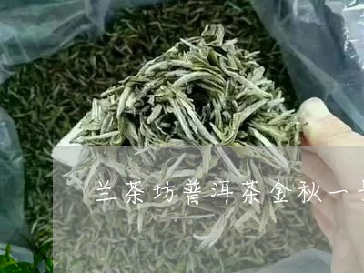 兰茶坊普洱茶金秋一号/2023072296242