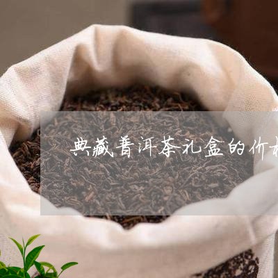 典藏普洱茶礼盒的价格/2023100527352