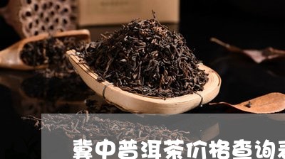 冀中普洱茶价格查询表最新/2023110439594