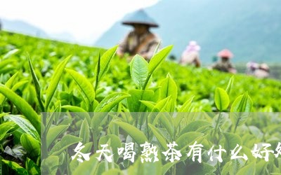 冬天喝熟茶有什么好处/2023061095059