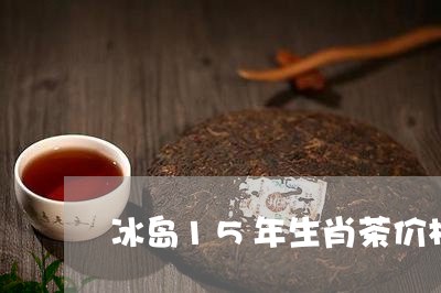 冰岛15年生肖茶价格/2023092371704