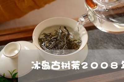 冰岛古树茶2008年/2023061247615