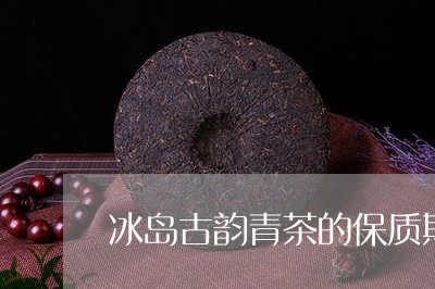 冰岛古韵青茶的保质期/2023061243515