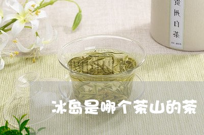 冰岛是哪个茶山的茶/2023042679473