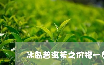 冰岛普洱茶之价格一览表/2023082887248