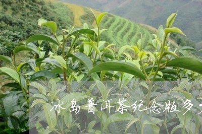 冰岛普洱茶纪念版多少钱/2023103165147