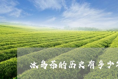 冰岛茶的历史有多少年/2023061294158