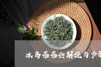 冰岛茶茶会解说与步骤/2023092375827