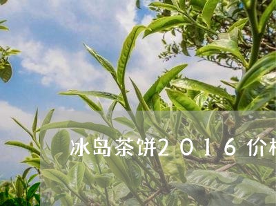 冰岛茶饼2016价格/2023061299493