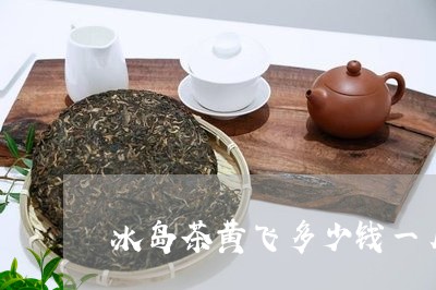 冰岛茶黄飞多少钱一片/2023061119372