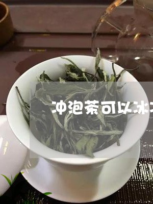 冲泡茶可以冰冻喝吗/2023042227314