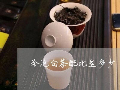 冷泡白茶配比是多少/2023121786375