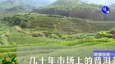 几十年市场上的普洱茶/2023061467260