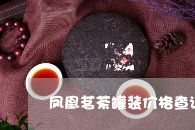 凤凰茗茶罐装价格查询/2023071551514