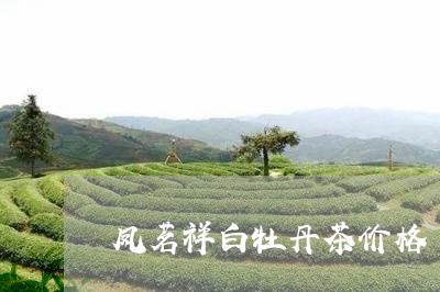 凤茗祥白牡丹茶价格/2023121701539