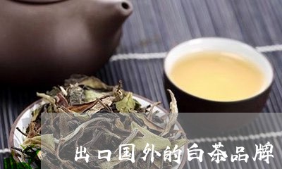 出口国外的白茶品牌/2023121730593