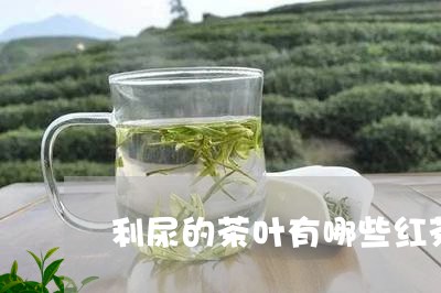 利尿的茶叶有哪些红茶的主要香气/2023060114049