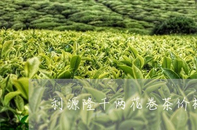 利源隆千两花卷茶价格/2023060983924