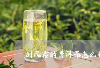 刮风寨的普洱茶怎么样/2023072337350